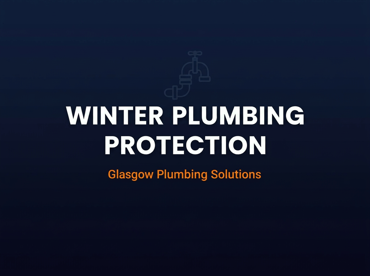 Winter Plumbing Protection Guide for Glasgow Homes